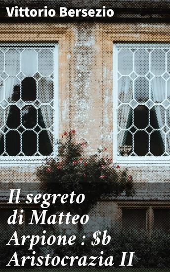 Il segreto di Matteo Arpione : Aristocrazia II - Intrighi e mistero nell'aristocrazia italiana del XIX secolo - cover