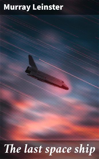 The last space ship - Journey Through Space: Exploration Adventure and Humanity in the Cosmos - cover