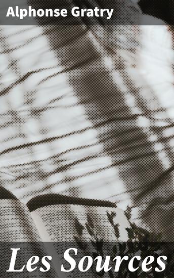 Les Sources - Exploration des fondements de la pensée et de la vérité dans la philosophie d'Alphonse Gratry - cover