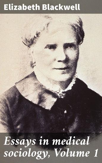 Essays in medical sociology Volume 1 - Insightful analysis of medicine and society in the mid-19th century - cover