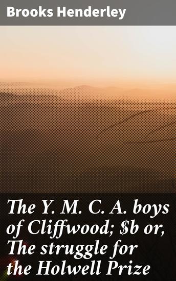 The Y M C A boys of Cliffwood; or The struggle for the Holwell Prize - Striving for Success: A Tale of Friendship and Determination - cover
