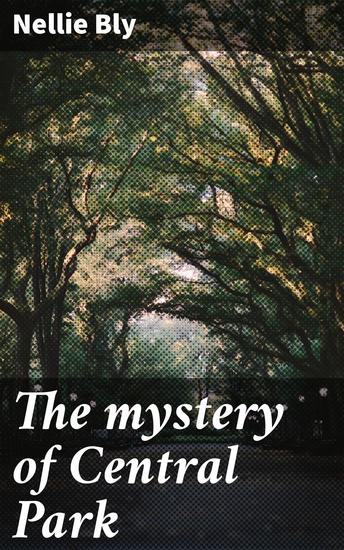 The mystery of Central Park - Uncovering Central Park's Hidden Secrets and Historical Intrigue - cover