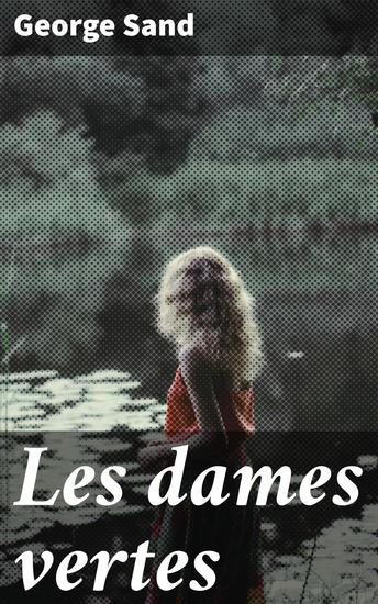 Les dames vertes - Exploration du romantisme et de la nature à travers des personnages féminins mystérieux dans un cadre surnaturel envoûtant - cover