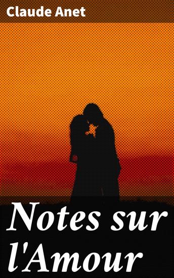 Notes sur l'Amour - Exploration poétique des intrications de l'amour et de la passion dans la société française du 20e siècle - cover