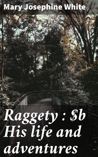 Raggety : His life and adventures - A Whimsical Tale of Friendship Courage and Self-Discovery - cover
