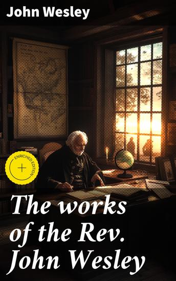The works of the Rev John Wesley - Enriched edition Sermons and Writings of Spiritual Enlightenment - cover