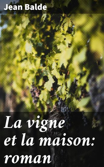 La vigne et la maison: roman - Secrets familiaux dans un vignoble français - cover