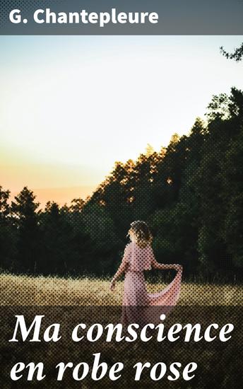 Ma conscience en robe rose - Exploration poétique de la conscience humaine et de l'existentialisme à travers des images évocatrices et une réflexion profonde - cover