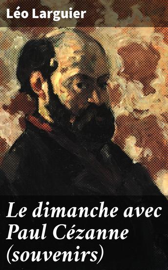 Le dimanche avec Paul Cézanne (souvenirs) - Plongée intime dans l'univers artistique de Cézanne à travers les dimanches avec l'artiste célèbre - cover