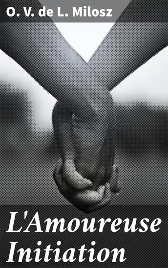 L'Amoureuse Initiation - Exploration poétique et philosophique de l'amour et de l'initiation dans une prose symboliste inspirante - cover