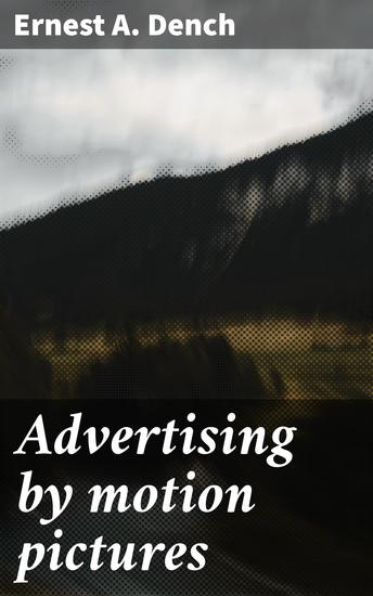 Advertising by motion pictures - Visualizing Commerce: The Evolution of Cinematic Advertising in the Early 20th Century - cover