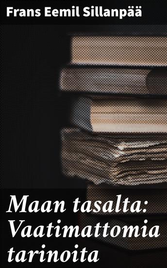 Maan tasalta: Vaatimattomia tarinoita - Elävää suomalaista maaseutuelämää ja inhimillisiä kohtaloita - cover