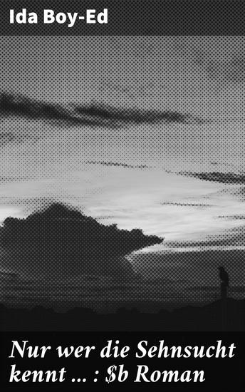 Nur wer die Sehnsucht kennt : Roman - Eine Reise durch die menschliche Seele und die Romantik des 19 Jahrhunderts - cover