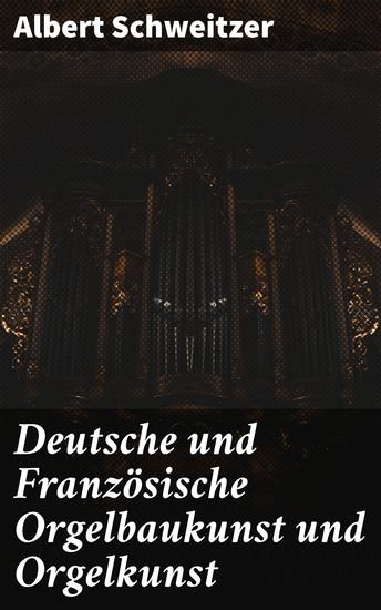 Deutsche und Französische Orgelbaukunst und Orgelkunst - Die Entwicklungen und Unterschiede in der Orgelkunst zweier Nationen enthüllt - cover