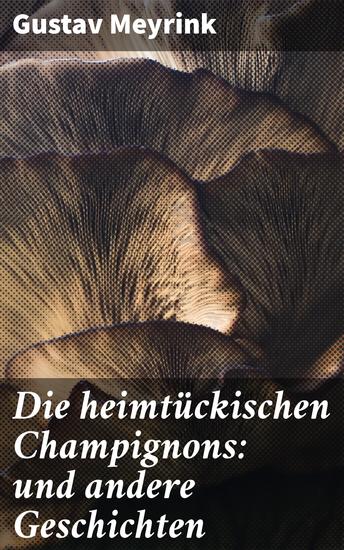 Die heimtückischen Champignons: und andere Geschichten - Jenseits der Realität: Dunkle Mysterien und übernatürliche Phänomene - cover