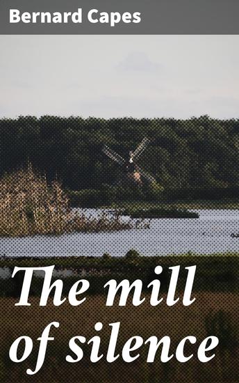 The mill of silence - A Haunting Tale of Dark Secrets and Ghostly Occurrences - cover