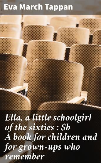 Ella a little schoolgirl of the sixties : A book for children and for grown-ups who remember - A charming journey through memory lane of a schoolgirl's adventures in the Civil War era - cover