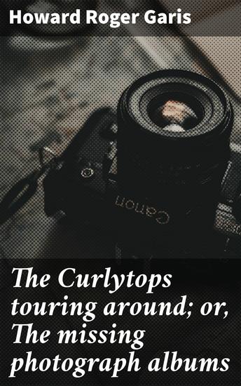 The Curlytops touring around; or The missing photograph albums - Adventure and Mystery with the Curlytops - cover