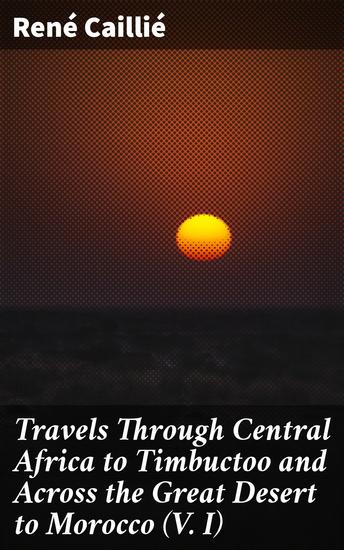 Travels Through Central Africa to Timbuctoo and Across the Great Desert to Morocco (V I) - 1824-1828 - cover