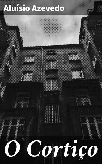 O Cortiço - Retrato da vida nos cortiços cariocas: um mergulho nas complexidades sociais e morais do Brasil do século XIX - cover