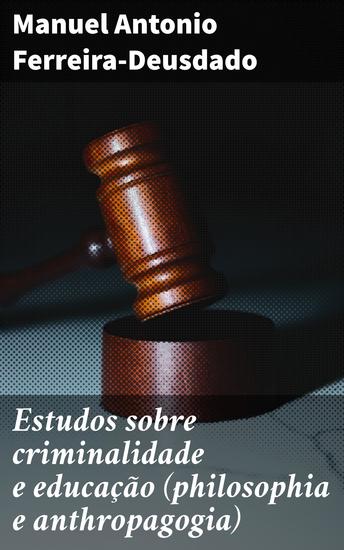 Estudos sobre criminalidade e educação (philosophia e anthropagogia) - Explorando a interseção entre crime educação e filosofia - cover
