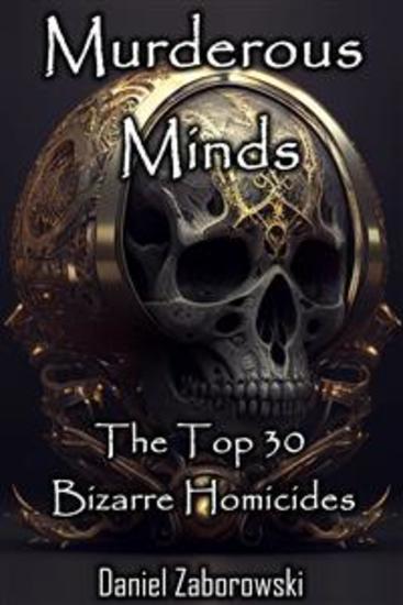 Murderous Minds - The Top 30 Bizarre Homicides - cover