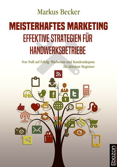 Meisterhaftes Marketing: Effektive Strategien für Handwerksbetriebe - Von Null auf Erfolg: Wachstum und Kundenakquise für absolute Beginner - cover