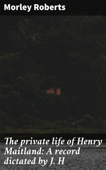 The private life of Henry Maitland: A record dictated by J H - Unveiling the Secret Life of a Victorian Protagonist: A Tale of Personal Identity and Moral Dilemmas - cover