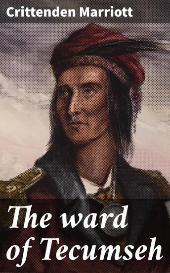 The ward of Tecumseh - A Tale of Native Amerian Alliances and Betrayals - cover