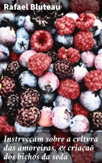 Instrvcçam sobre a cvltvra das amoreiras & criaçaõ dos bichos da seda - Um tratado prático sobre a sericicultura no Brasil colonial - cover