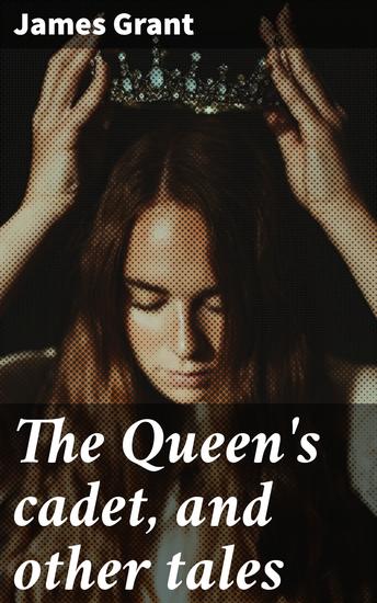 The Queen's cadet and other tales - Royal Characters and Mysterious Plots: A Victorian Literary Collection - cover