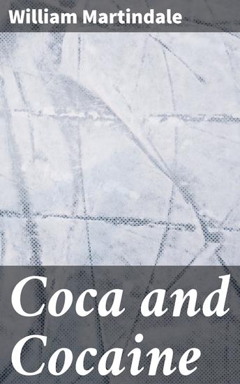 Coca and Cocaine - Their history medical and economic uses and medicinal preparations - cover