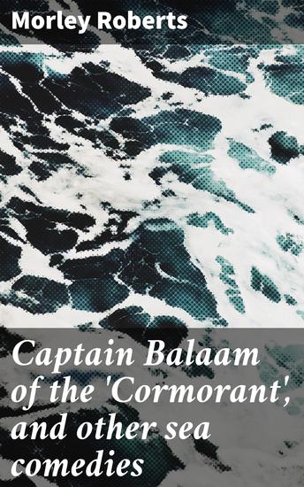 Captain Balaam of the 'Cormorant' and other sea comedies - Laugh Out Loud on the High Seas: Hilarious Nautical Tales - cover