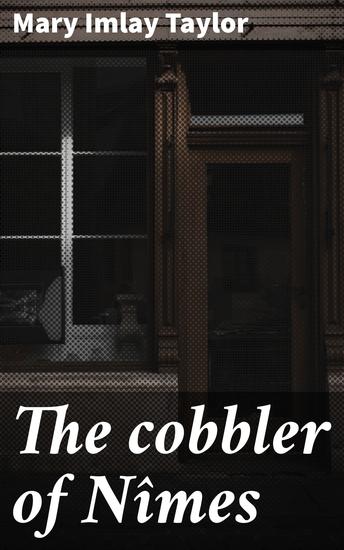 The cobbler of Nîmes - Love Loss and Redemption in 19th Century France - cover