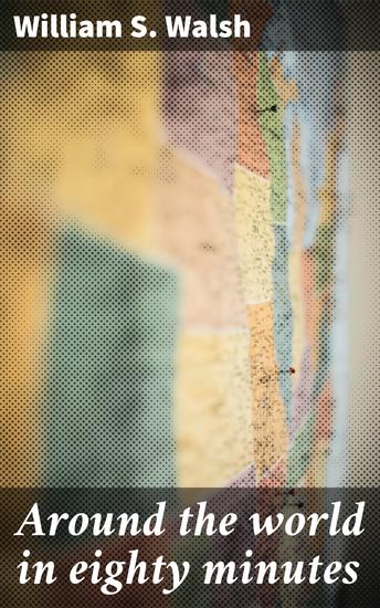 Around the world in eighty minutes - Photographic reproductions of the most magnificent edifices the most interesting remains and the most beautiful scenes on the earth's surface - cover