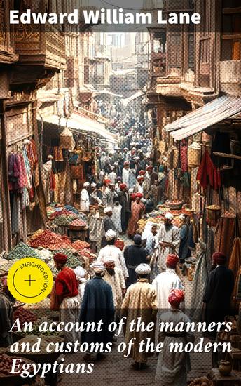 An account of the manners and customs of the modern Egyptians - Enriched edition Unveiling the Rich Tapestry of 19th Century Egyptian Society - cover