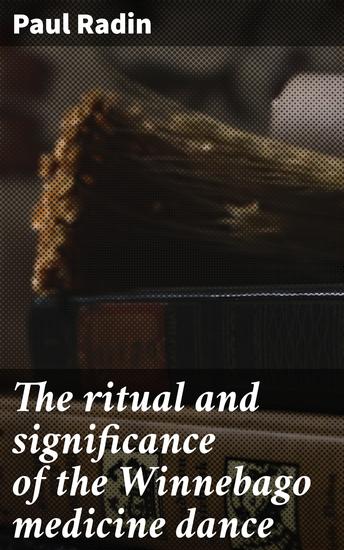 The ritual and significance of the Winnebago medicine dance - Unveiling the Sacred Rituals: Cultural Insights into Winnebago Medicine Dance - cover