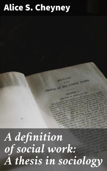 A definition of social work: A thesis in sociology - Exploring the Sociological Dimensions of Social Work - cover