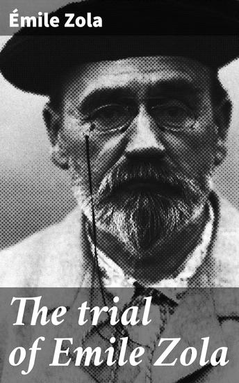 The trial of Emile Zola - A full report of the proceedings including testimony of witnesses speeches of counsel - cover