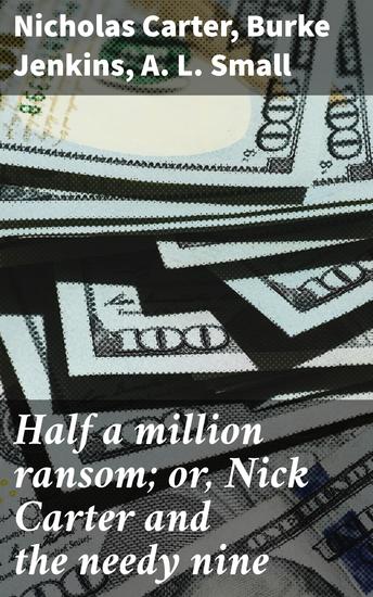 Half a million ransom; or Nick Carter and the needy nine - A Tapestry of Intrigue and Redemption - cover