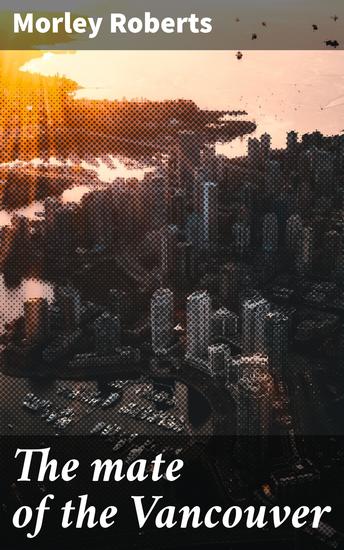 The mate of the Vancouver - A Thrilling Tale of High-Seas Adventure and Survival - cover