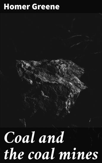 Coal and the coal mines - Enriched edition Exploring the Impact of Coal Mining: A Scholarly Analysis of the Coal Industry and Its Historical Significance - cover
