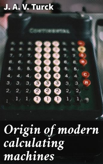 Origin of modern calculating machines - Exploring the Evolution of Mathematical Machines and Pioneers of Computing - cover