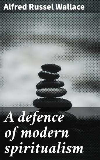 A defence of modern spiritualism - Exploring the Science-Spirituality Connection in Victorian Spiritualism - cover