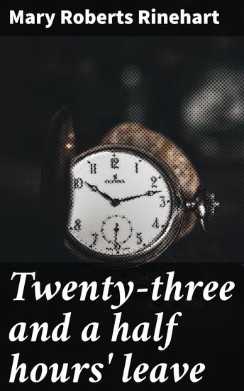 Twenty-three and a half hours' leave - Love Sacrifice & the Turbulent Era of War: A Historical Fiction Journey - cover