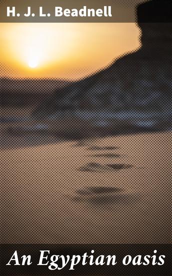 An Egyptian oasis - An account of the oasis of Kharga in the Libyan desert with special reference to its history physical geography and water-supply - cover