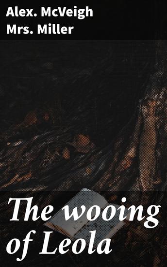The wooing of Leola - A Southern Belle's Passionate Pursuit - cover