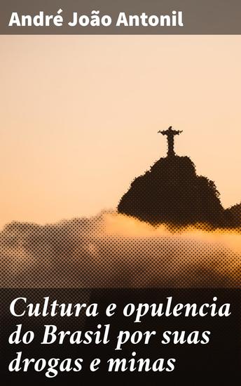 Cultura e opulencia do Brasil por suas drogas e minas - Economia e cultura na colônia brasileira do século XVIII - cover