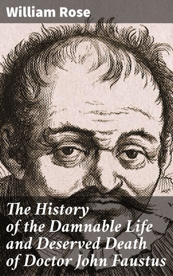 The History of the Damnable Life and Deserved Death of Doctor John Faustus - A Dark Exploration of Ambition and Supernatural Deals - cover