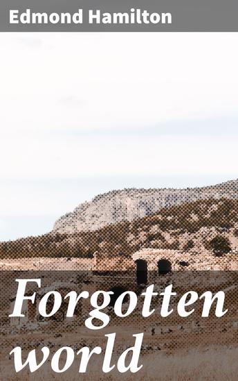 Forgotten world - Lost Civilizations and Futuristic Wonders: A Journey Through Hamilton's Forgotten World - cover